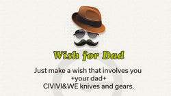 Just make a wish that involves "you +your dad+CIVIVI&WE knives and gears" - CIVIVI